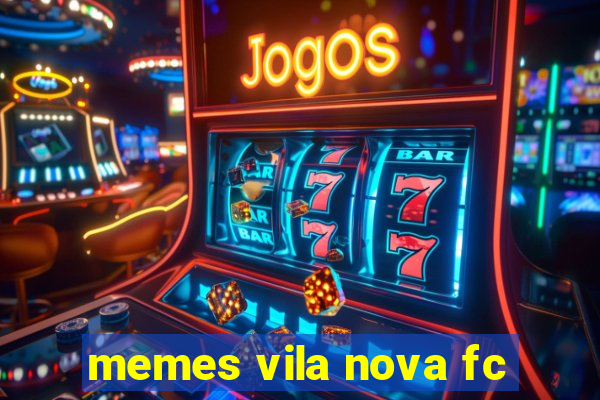 memes vila nova fc